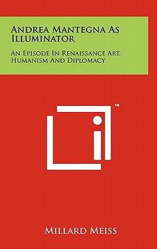 portada andrea mantegna as illuminator: an episode in renaissance art, humanism and diplomacy (en Inglés)