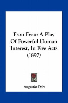 portada frou frou: a play of powerful human interest, in five acts (1897) (en Inglés)