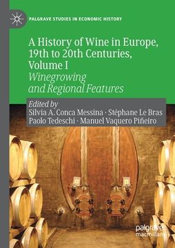 portada A History of Wine in Europe, 19th to 20th Centuries, Volume I: Winegrowing and Regional Features (en Inglés)