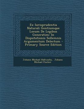 portada Ex Iurisprudentia Naturali Gentiumque Locum de Legibus Generatim: In Disputationis Sollemnis Argumentum Delectum - Primary Source Edition (en Latin)
