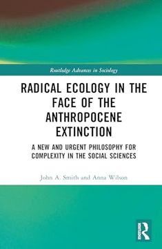 portada Radical Ecology in the Face of the Anthropocene Extinction: A new and Urgent Philosophy for Complexity in the Social Sciences (Routledge Advances in Sociology) (in English)