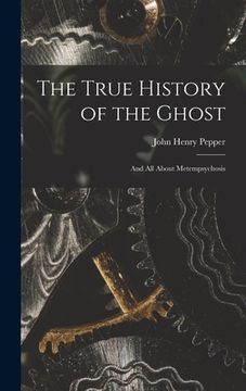 portada The True History of the Ghost: and All About Metempsychosis (en Inglés)