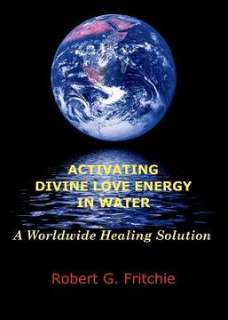 portada Activating Divine Love Energy in Water: A Worldwide Healing Solution (en Inglés)