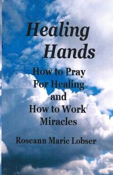 portada Healing Hands: How to pray for healing and how to work miracles. (in English)