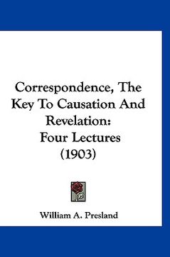 portada correspondence, the key to causation and revelation: four lectures (1903) (en Inglés)