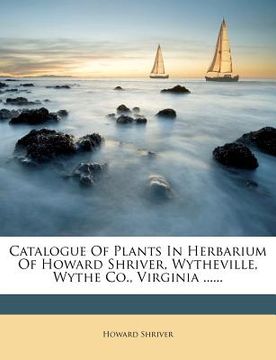 portada catalogue of plants in herbarium of howard shriver, wytheville, wythe co., virginia ...... (en Inglés)