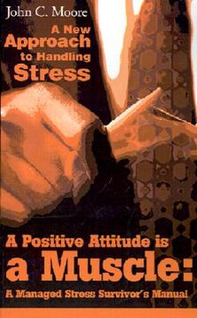 portada a positive attitude is a muscle: a managed stress survivor's manual (en Inglés)