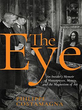 portada The Eye: An Insider's Memoir of Masterpieces, Money, and the Magnetism of art (en Inglés)