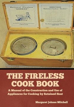 portada The Fireless Cook Book: A Manual of the Construction and Use of Appliances for Cooking by Retained Heat (en Inglés)