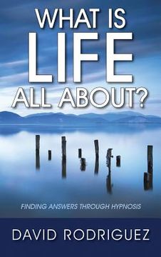 portada What Is Life All About? Finding Answers Through Hypnosis