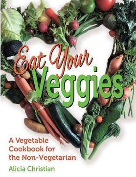 portada Eat Your Veggies!: a vegetable cookbook for the non-vegetarian