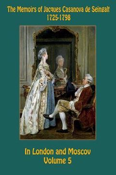 portada The Memoirs of Jacques Casanova de Seingalt 1725-1798 Volume 5 In London and Moscov (in English)