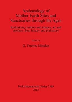 portada archaeology of mother earth sites and sanctuaries through the ages: rethinking symbols and images, art and artefacts from history and prehistory (in English)