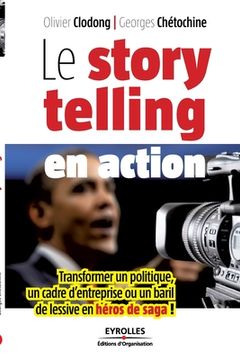 portada Le storytelling en action: Transformer un politique, un cadre d'entreprise ou un baril de lessive en héros de saga ! (en Francés)