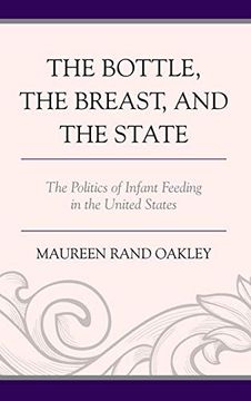 portada Bottle, the Breast, and the State: The Politics of Infant Feeding in the United States (en Inglés)