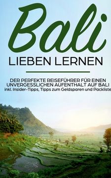 portada Bali lieben lernen: Der perfekte Reiseführer für einen unvergesslichen Aufenthalt auf Bali inkl. Insider-Tipps, Tipps zum Geldsparen und P (in German)