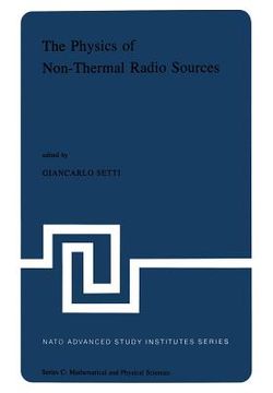 portada The Physics of Non-Thermal Radio Sources: Proceedings of the NATO Advance Study Institute Held in Urbino, Italy, June 29--July 13,1975 (en Inglés)