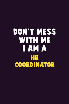 portada Don't Mess With Me, I Am A HR coordinator: 6X9 Career Pride 120 pages Writing Notebooks