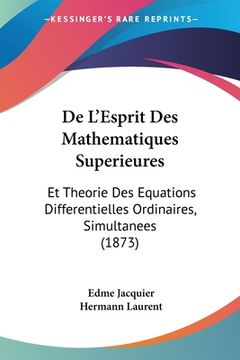 portada De L'Esprit Des Mathematiques Superieures: Et Theorie Des Equations Differentielles Ordinaires, Simultanees (1873) (en Francés)