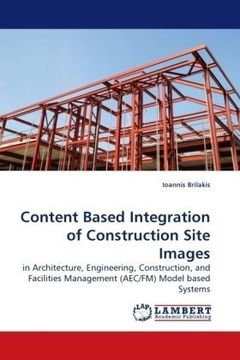 portada Content Based Integration of Construction Site Images: in Architecture, Engineering, Construction, and Facilities Management (AEC/FM) Model based Systems