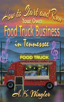 portada How to Start and run Your own Food Truck Business in Tennessee (Your Food Truck how to) (in English)