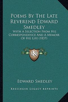 portada poems by the late reverend edward smedley: with a selection from his correspondence and a memoir of his life (1837) (en Inglés)