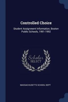 portada Controlled Choice: Student Assignment Information, Boston Public Schools, 1991-1992 (en Inglés)