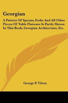 portada georgian: a pattern of spoons, forks and all other pieces of table flatware is partly shown in this book; georgian architecture, (en Inglés)
