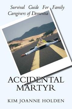 portada Accidental Martyr: Survival Guide For Family Caregivers Of Dementia (in English)