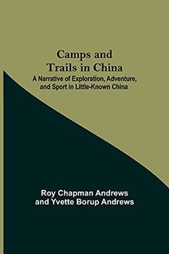portada Camps and Trails in China; A Narrative of Exploration, Adventure, and Sport in Little-Known China (en Inglés)