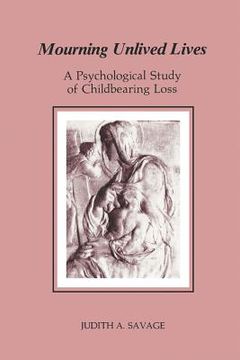 portada Mourning Unlived Lives: A Psychological Study of Childbearing Loss (en Inglés)