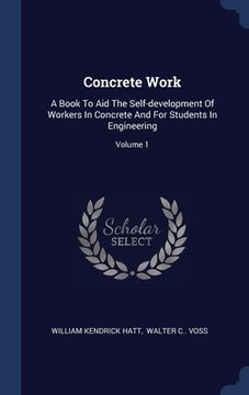 portada Concrete Work: A Book To Aid The Self-development Of Workers In Concrete And For Students In Engineering; Volume 1