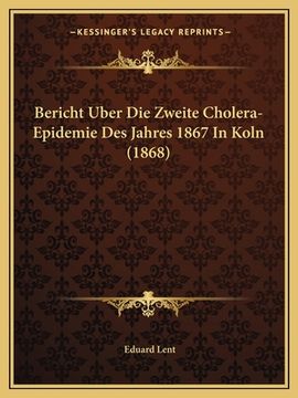 portada Bericht Uber Die Zweite Cholera-Epidemie Des Jahres 1867 In Koln (1868) (en Alemán)