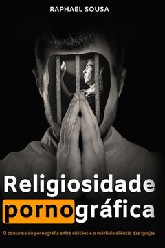 Religiosidade Pornográfica: O consumo de pornografia entre cristãos e o mórbido silêncio das Igrejas (en Portugués)