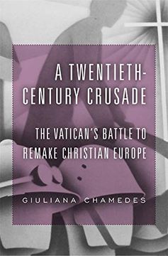 portada A Twentieth-Century Crusade: The Vatican’S Battle to Remake Christian Europe (en Inglés)