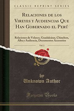 portada Relaciones de los Vireyes y Audiencias que han Gobernado el Perú, Vol. 2: Relaciones de Velasco, Guadalcázar, Chinchon, Alba y Audiencia, Documentos Accesorios (Classic Reprint)