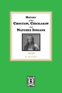 portada History of the Choctaw, Chickasaw and Natchez Indians (en Inglés)