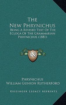 portada the new phrynichus: being a revised text of the ecloga of the grammarian phrynichus (1881) (en Inglés)