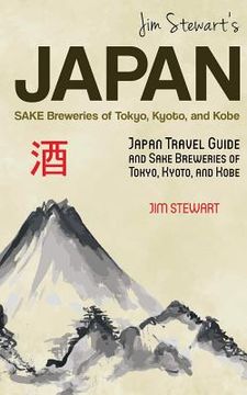 portada Jim Stewart's Japan: Sake Breweries of Tokyo, Kyoto, and Kobe: Japan travel guide and sake breweries of Tokyo, Kyoto, and Kobe (en Inglés)
