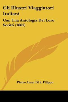 portada Gli Illustri Viaggiatori Italiani: Con Una Antologia Dei Loro Scritti (1885) (en Italiano)