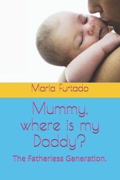 portada Mummy, where is my Daddy?: The Fatherless Generation. (en Inglés)