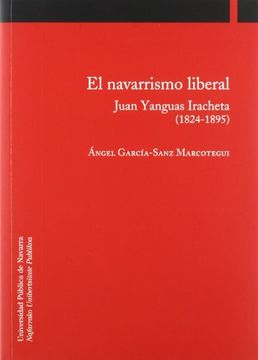 El Navarrismo Liberal. Juan Yanguas Iracheta. 1824-1895 (Historia)