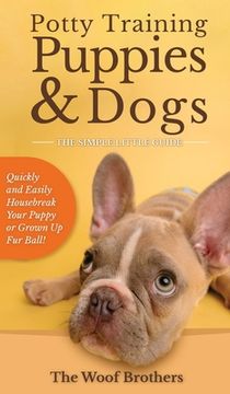 portada Potty Training Puppies & Dogs - The Simple Little Guide: Quickly and Easily Housebreak Your Puppy or Grown up Fur Ball (in English)