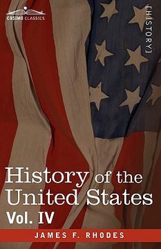 portada history of the united states: from the compromise of 1850 to the mckinley-bryan campaign of 1896, vol. iv (in eight volumes) (en Inglés)