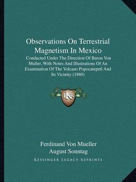 portada observations on terrestrial magnetism in mexico: conducted under the direction of baron von muller, with notes and illustrations of an examination of