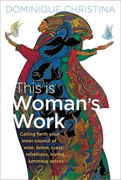 portada This Is Woman's Work: Calling Forth Your Inner Council of Wise, Brave, Crazy, Rebellious, Loving, Luminous Selves (en Inglés)