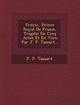 portada Frdric, Prince Royal de Prusse, Tragdie en Cinq Actes et en Vers par j. F. Tassart.