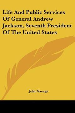 portada life and public services of general andrew jackson, seventh president of the united states (en Inglés)