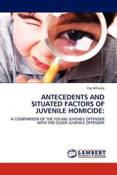 portada antecedents and situated factors of juvenile homicide (en Inglés)