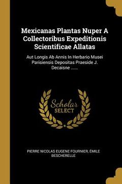 portada Mexicanas Plantas Nuper A Collectoribus Expeditionis Scientificae Allatas: Aut Longis Ab Annis In Herbario Musei Parisiensis Depositas Praeside J. Dec